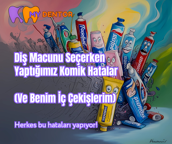 Diş Macunu Seçerken Yaptığımız Komik Hatalar              (Ve Benim İç Çekişlerim)
